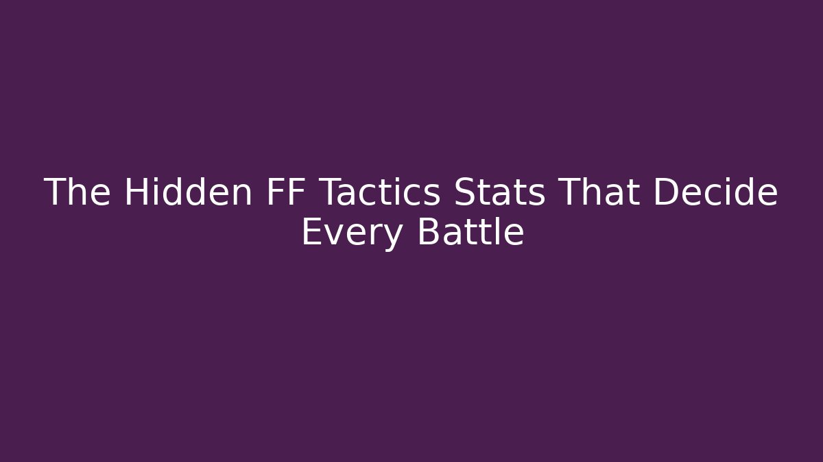 The Hidden FF Tactics Stats That Decide Every Battle