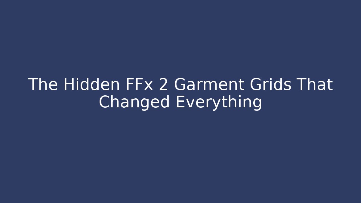 The Hidden FFx 2 Garment Grids That Changed Everything