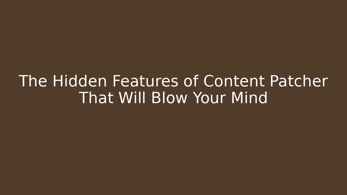The Hidden Features of Content Patcher That Will Blow Your Mind