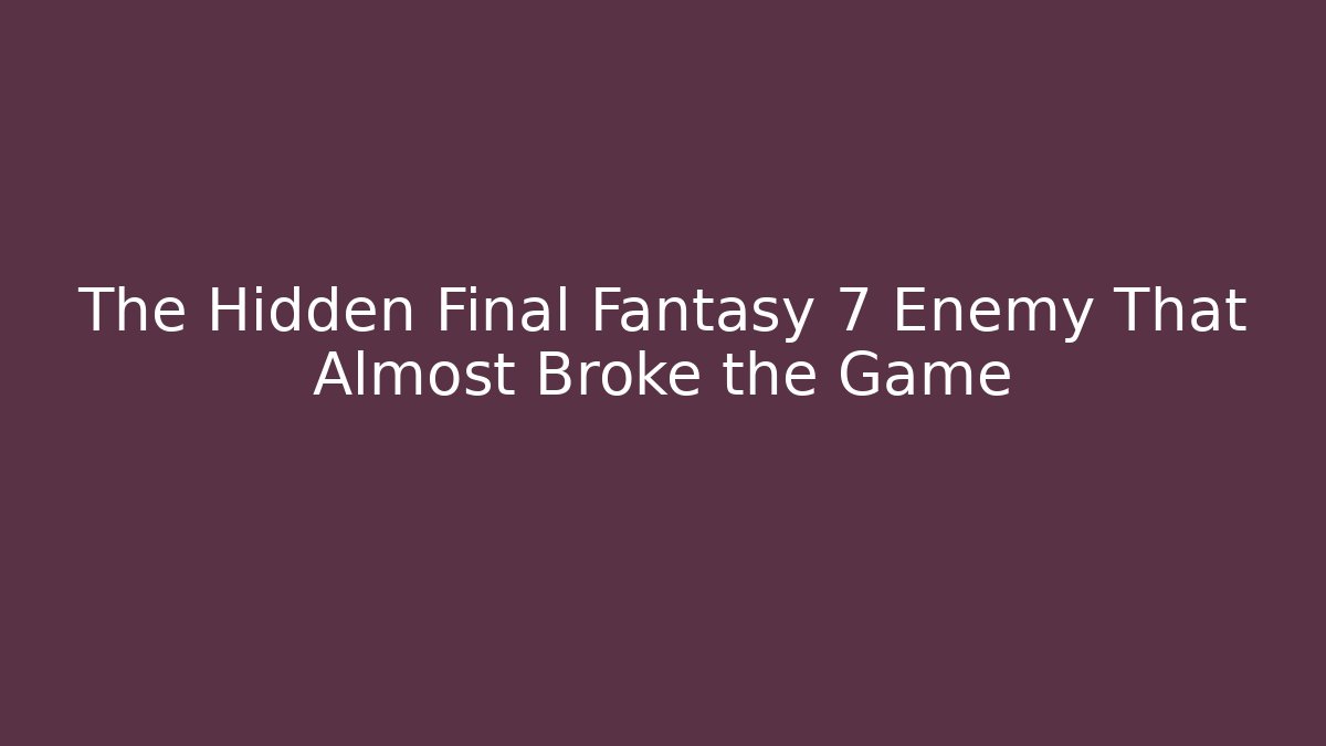 The Hidden Final Fantasy 7 Enemy That Almost Broke the Game