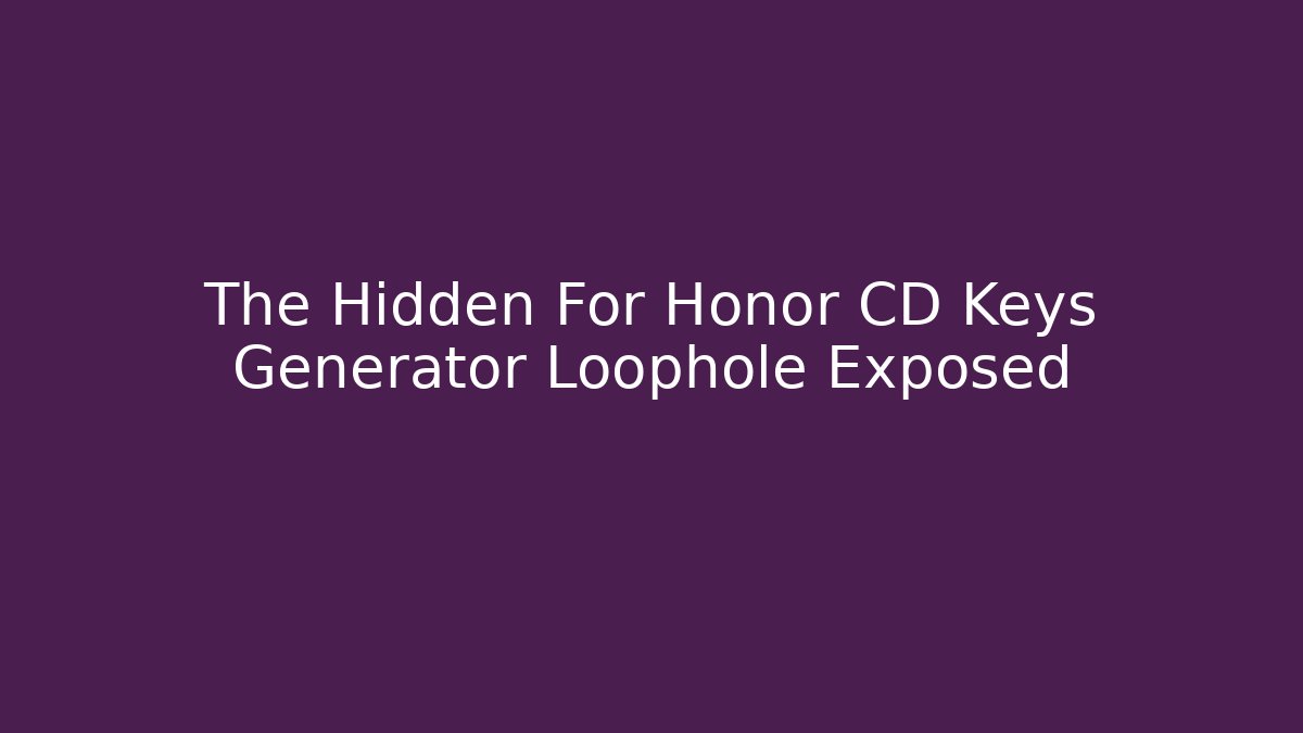 The Hidden For Honor CD Keys Generator Loophole Exposed