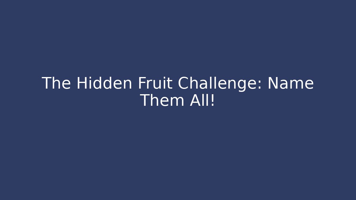 The Hidden Fruit Challenge: Name Them All!