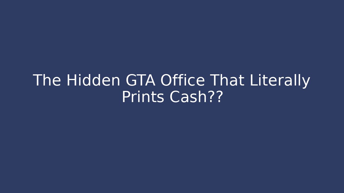 The Hidden GTA Office That Literally Prints Cash每秒