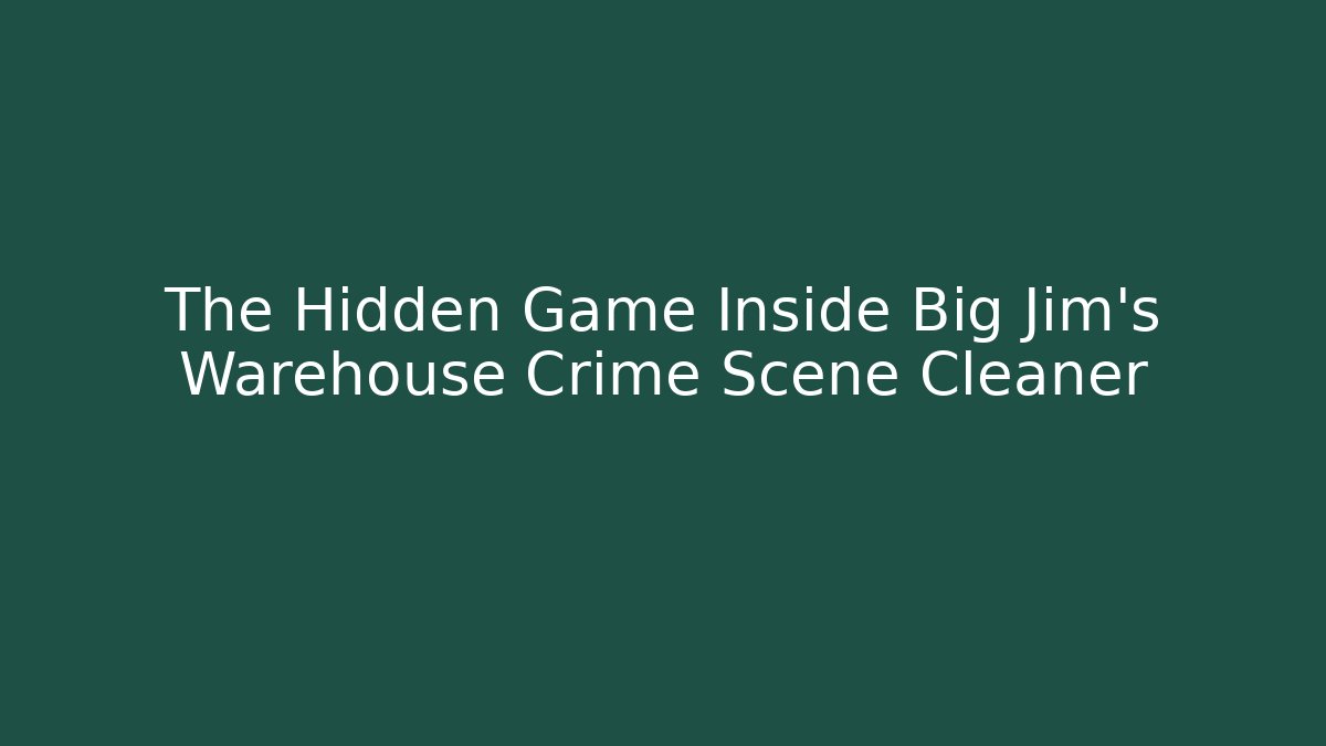 The Hidden Game Inside Big Jim's Warehouse Crime Scene Cleaner