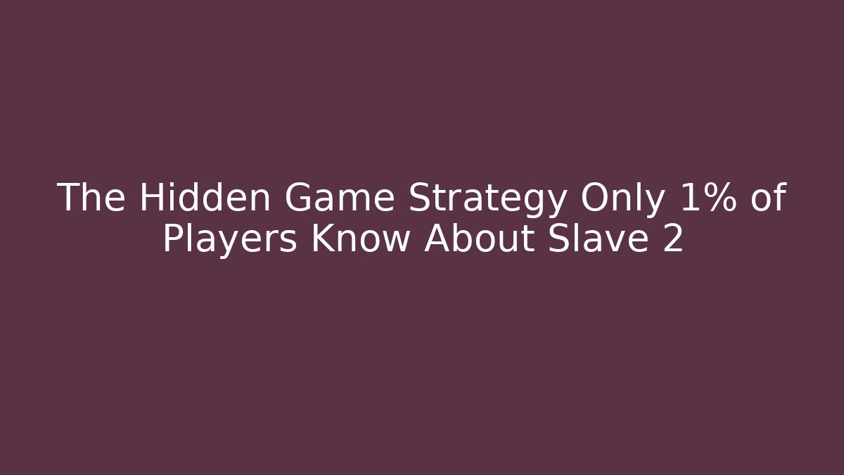 The Hidden Game Strategy Only 1% of Players Know About Slave 2