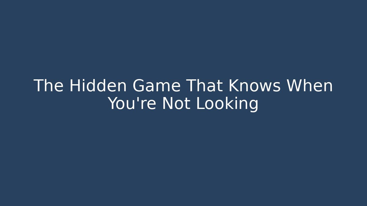 The Hidden Game That Knows When You're Not Looking - Boomer Naturals