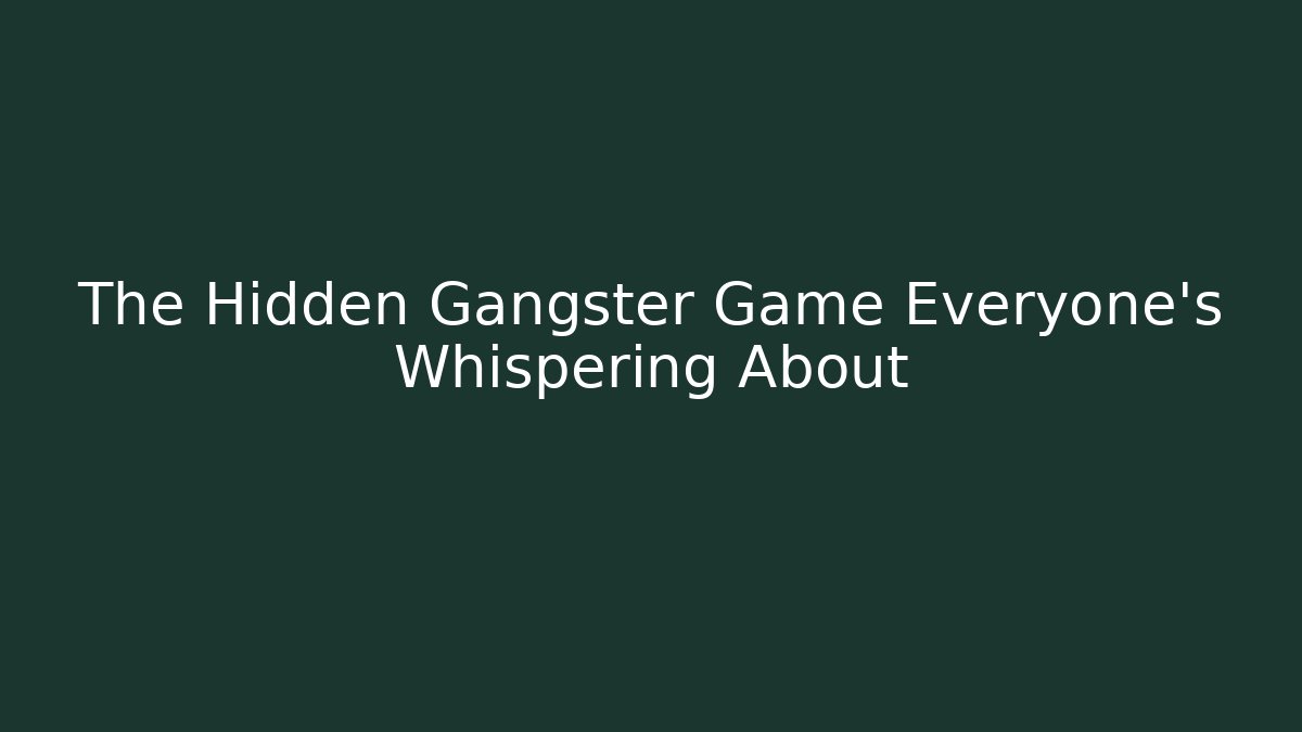 The Hidden Gangster Game Everyone's Whispering About