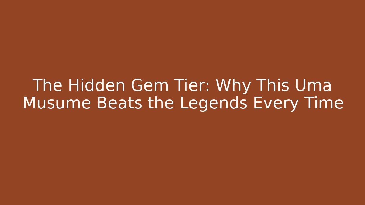 The Hidden Gem Tier: Why This Uma Musume Beats the Legends Every Time