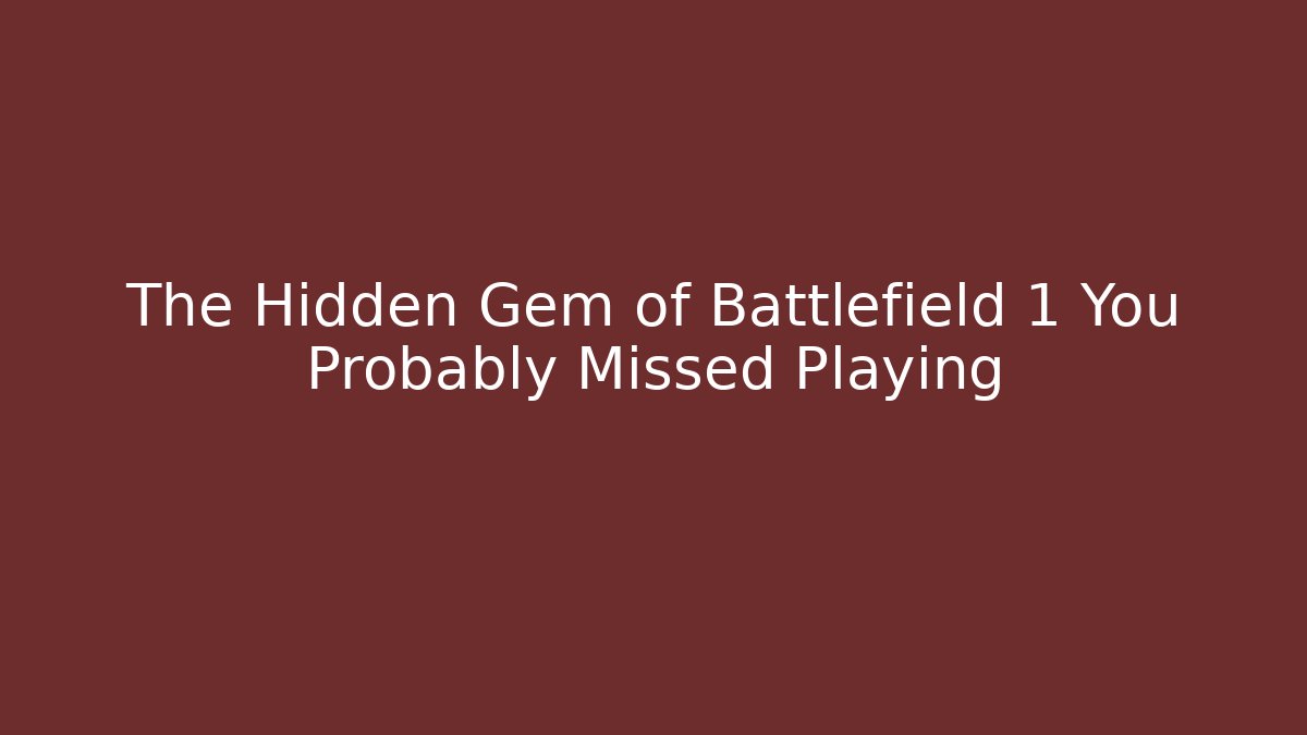 The Hidden Gem of Battlefield 1 You Probably Missed Playing