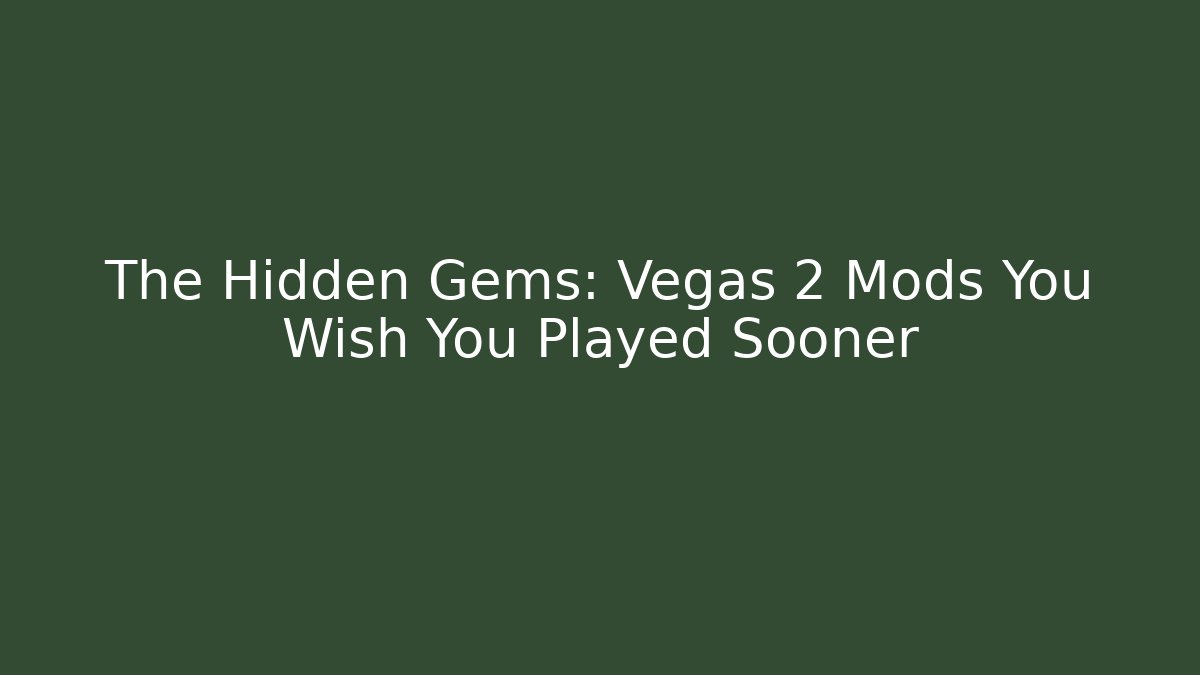 The Hidden Gems: Vegas 2 Mods You Wish You Played Sooner - Boomer Naturals