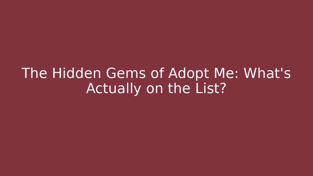 The Hidden Gems of Adopt Me: What's Actually on the List?