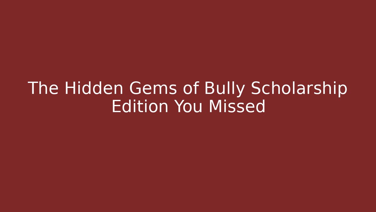 The Hidden Gems of Bully Scholarship Edition You Missed - Boomer Naturals