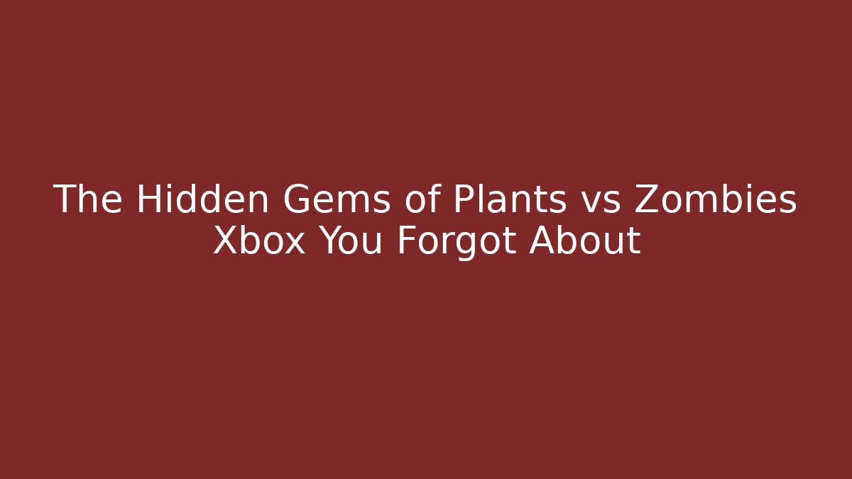 The Hidden Gems of Plants vs Zombies Xbox You Forgot About - Boomer Naturals