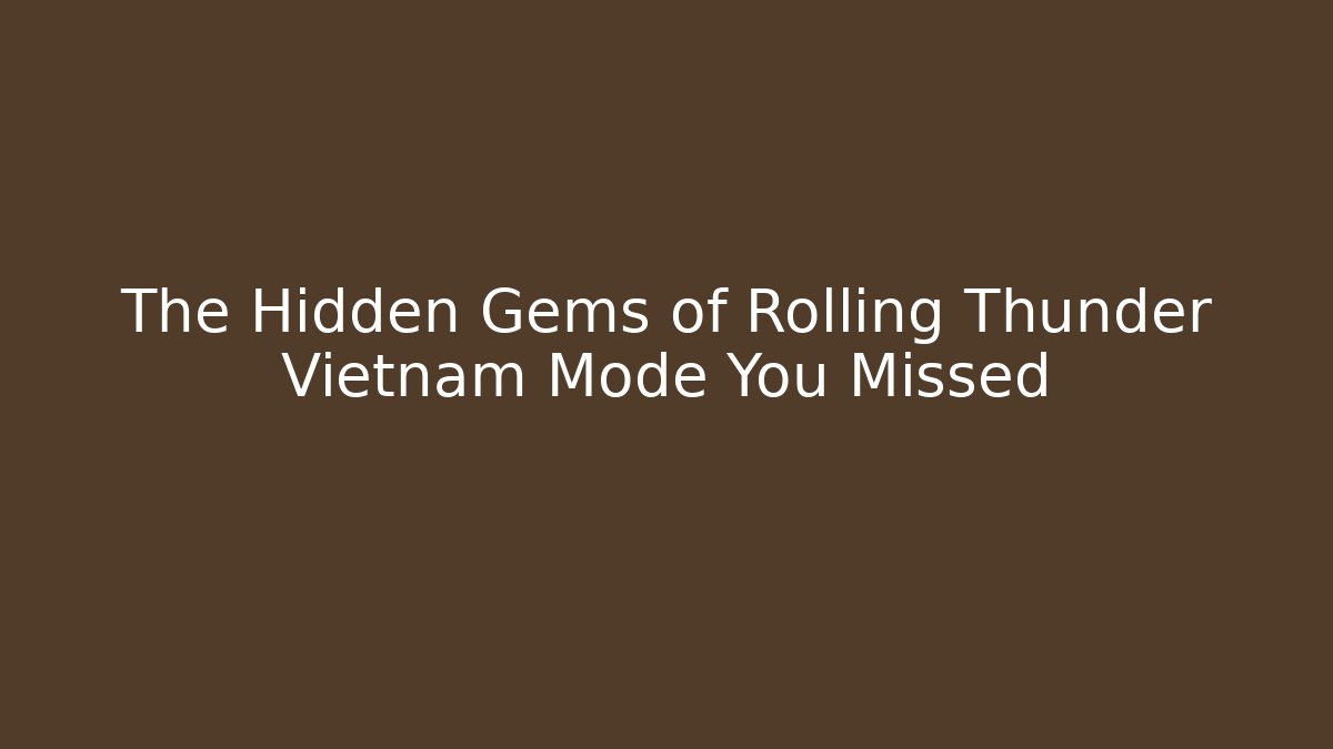 The Hidden Gems of Rolling Thunder Vietnam Mode You Missed