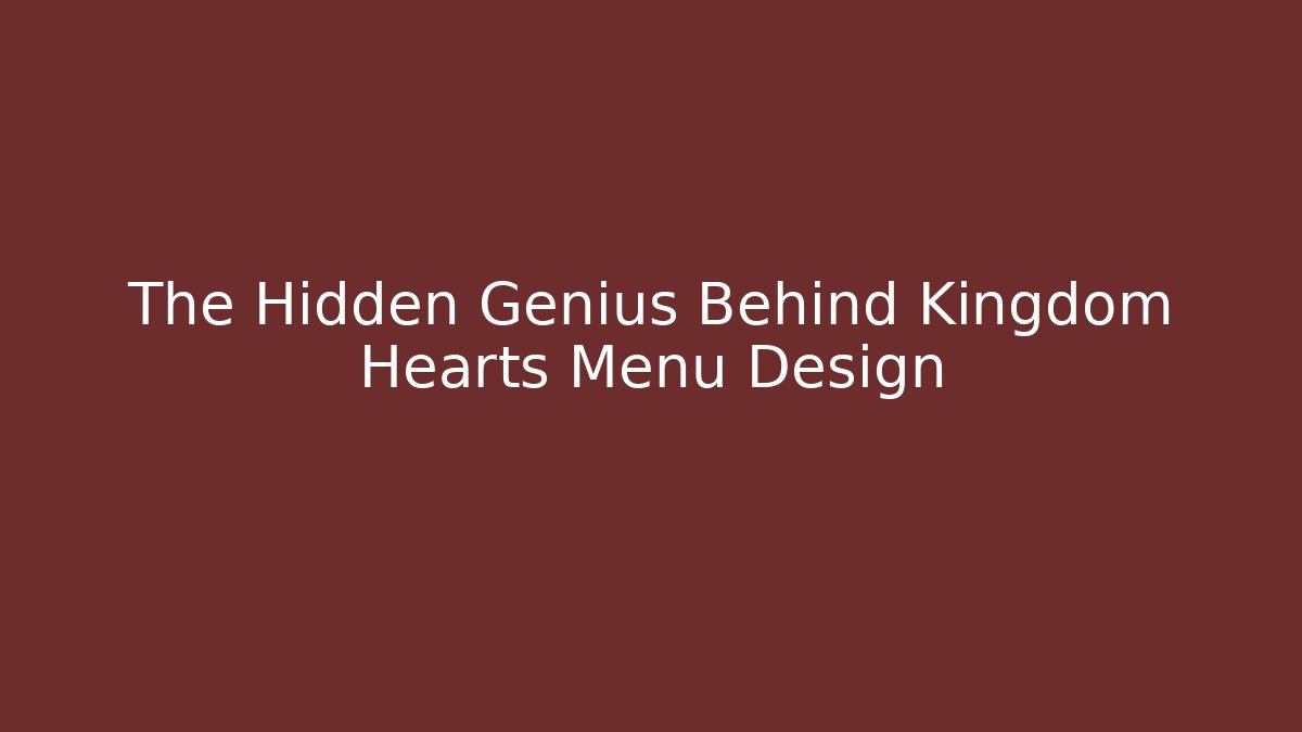 The Hidden Genius Behind Kingdom Hearts Menu Design