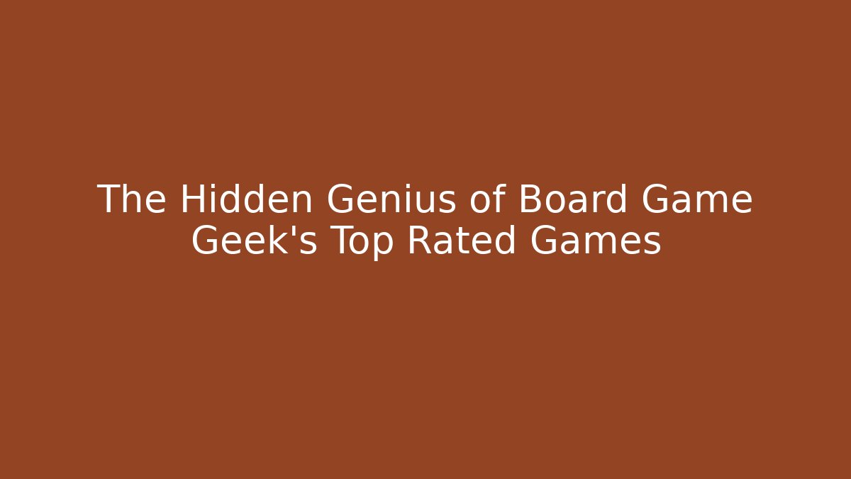 The Hidden Genius of Board Game Geek’s Top Rated Games