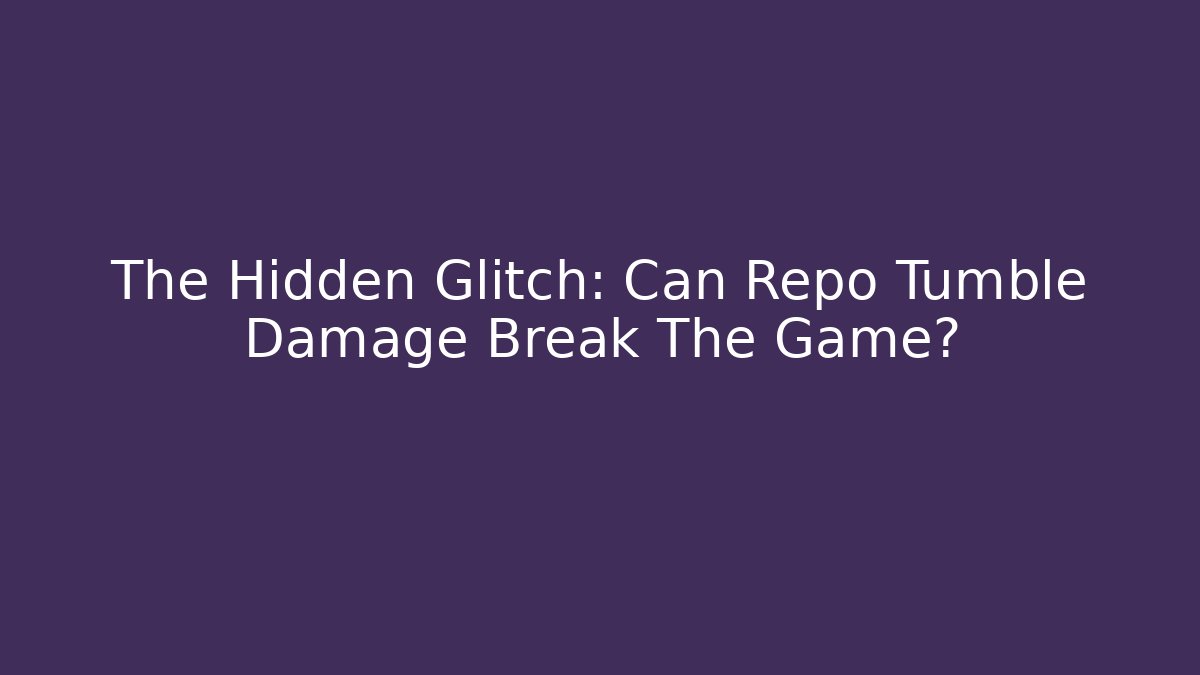 The Hidden Glitch: Can Repo Tumble Damage Break The Game?