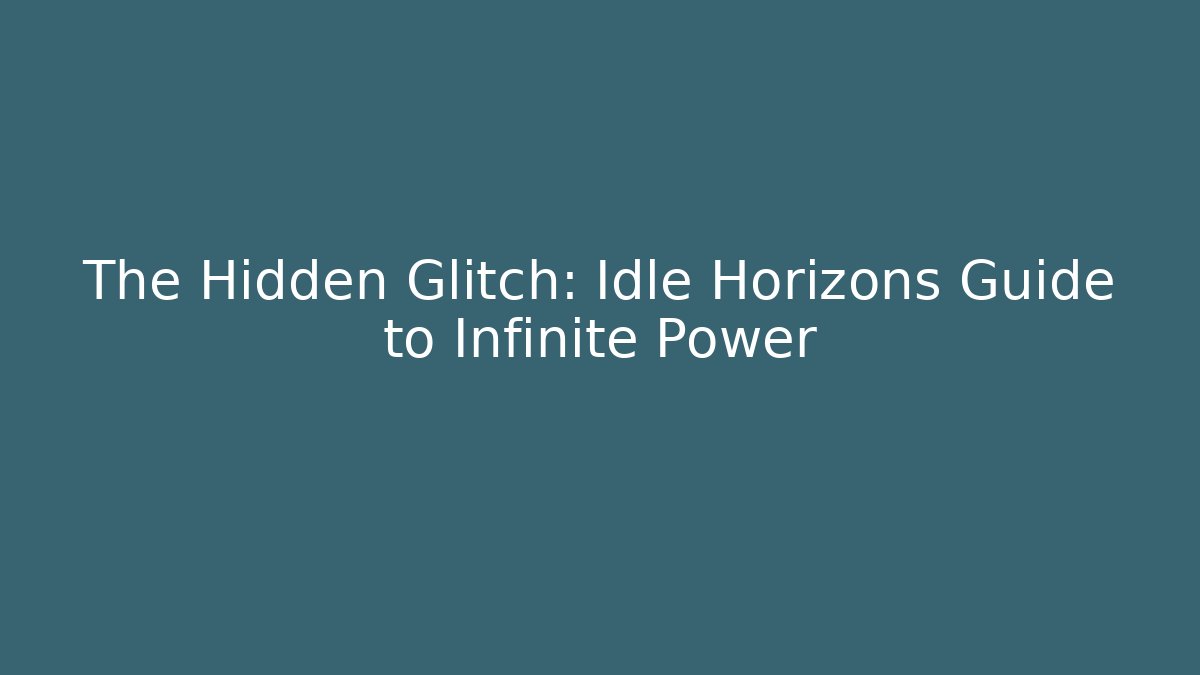 The Hidden Glitch: Idle Horizons Guide to Infinite Power