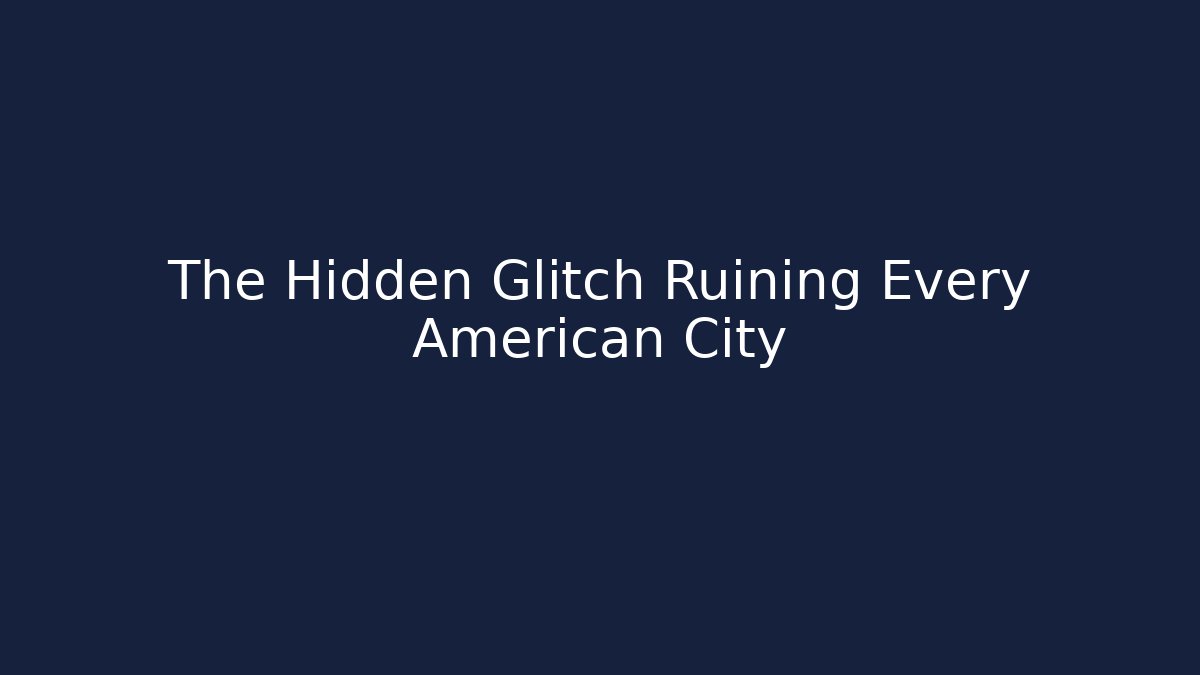 The Hidden Glitch Ruining Every American City