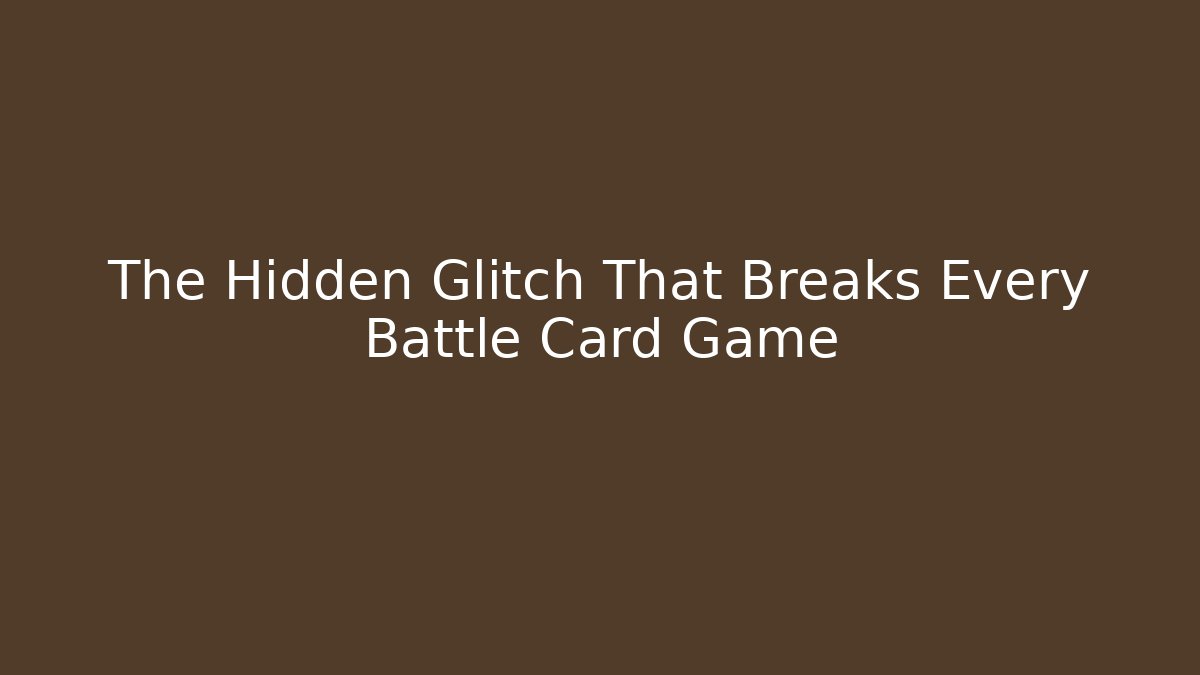 The Hidden Glitch That Breaks Every Battle Card Game