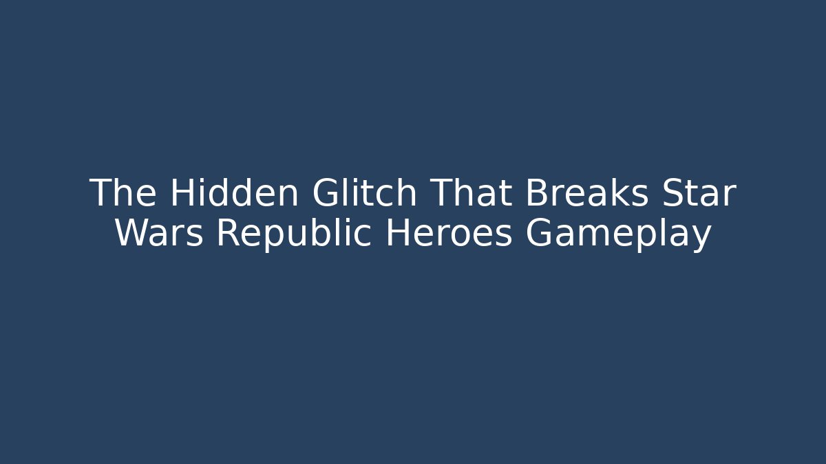 The Hidden Glitch That Breaks Star Wars Republic Heroes Gameplay