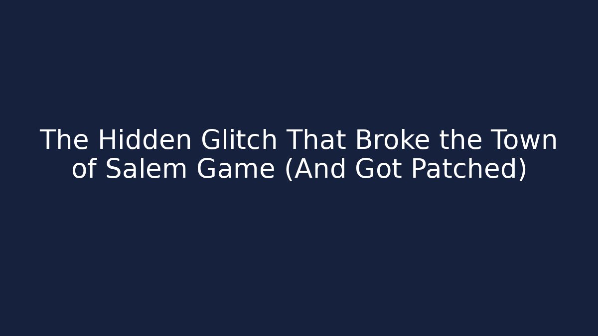 The Hidden Glitch That Broke the Town of Salem Game (And Got Patched)