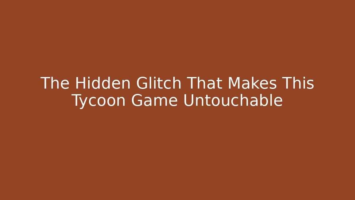 The Hidden Glitch That Makes This Tycoon Game Untouchable