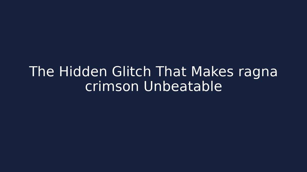 The Hidden Glitch That Makes ragna crimson Unbeatable