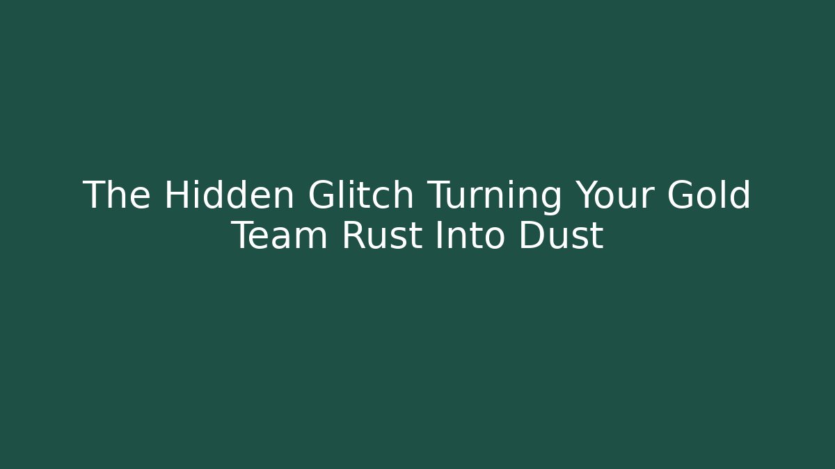 The Hidden Glitch Turning Your Gold Team Rust Into Dust