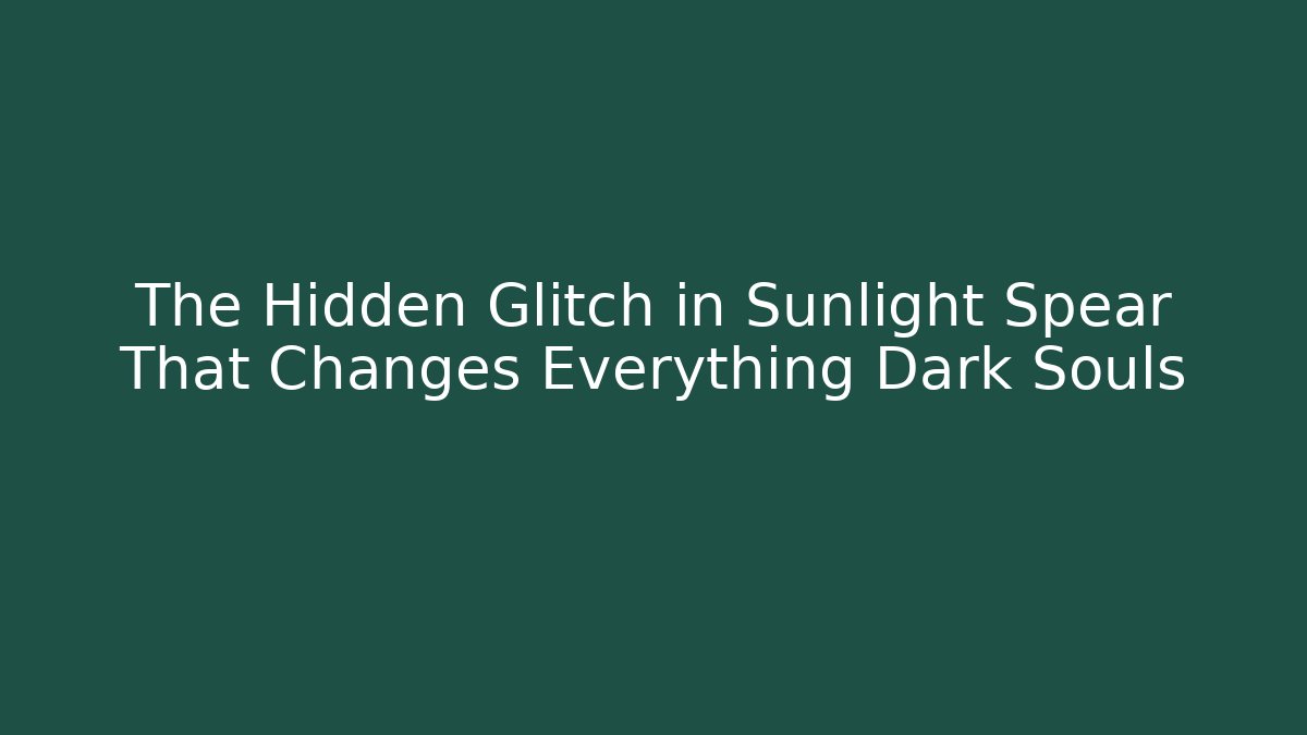 The Hidden Glitch in Sunlight Spear That Changes Everything Dark Souls