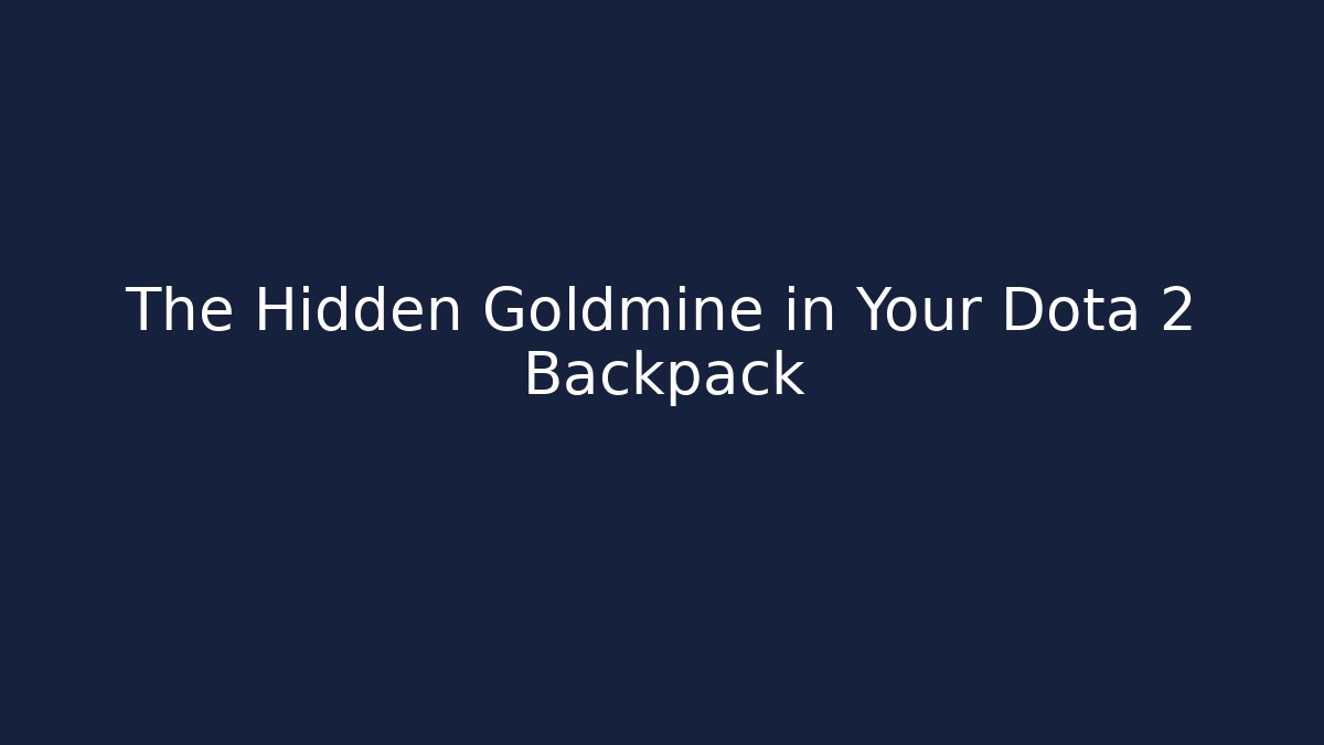 The Hidden Goldmine in Your Dota 2 Backpack