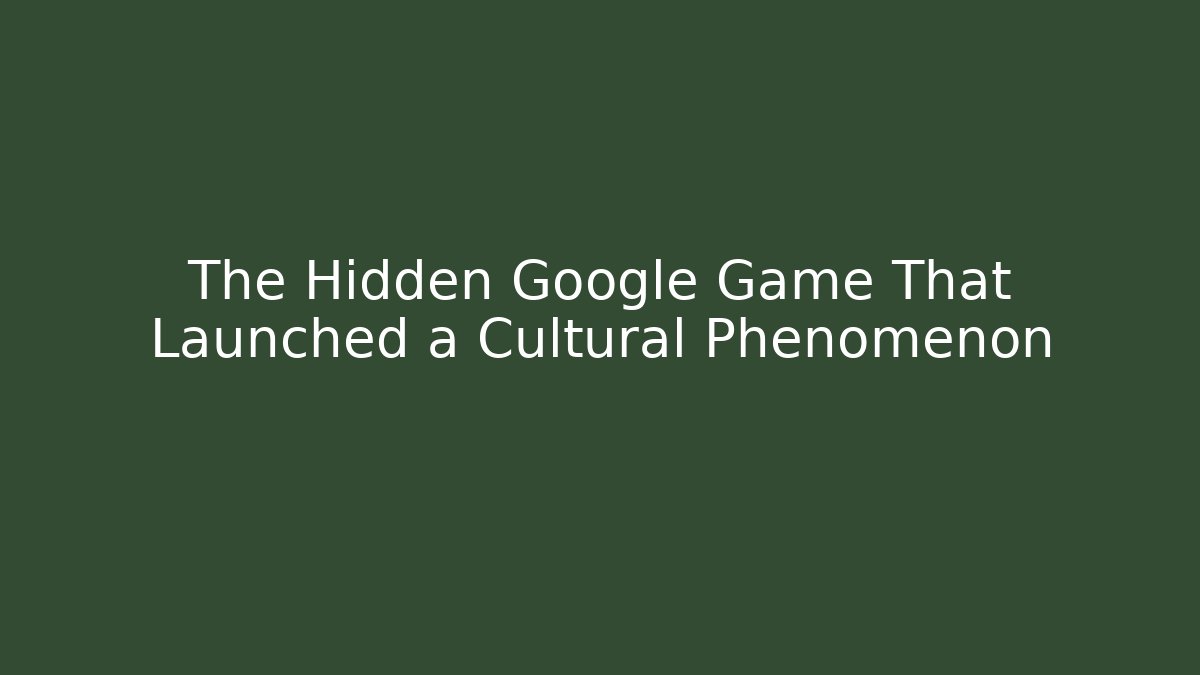 The Hidden Google Game That Launched a Cultural Phenomenon