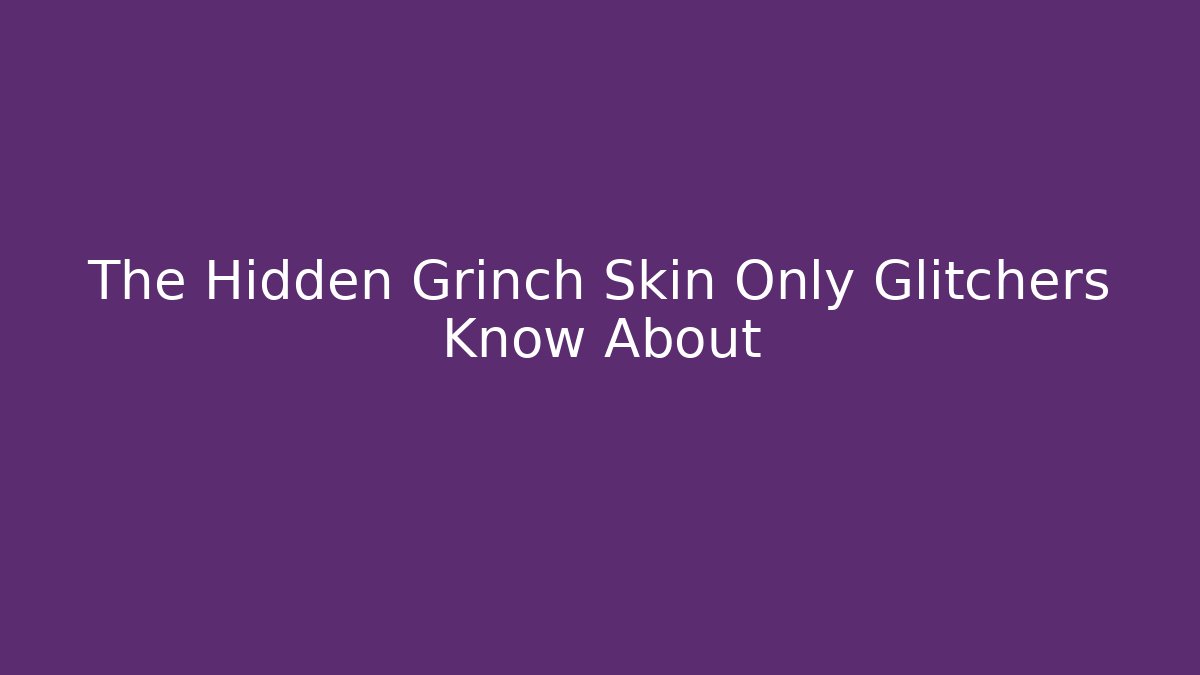 The Hidden Grinch Skin Only Glitchers Know About - Boomer Naturals