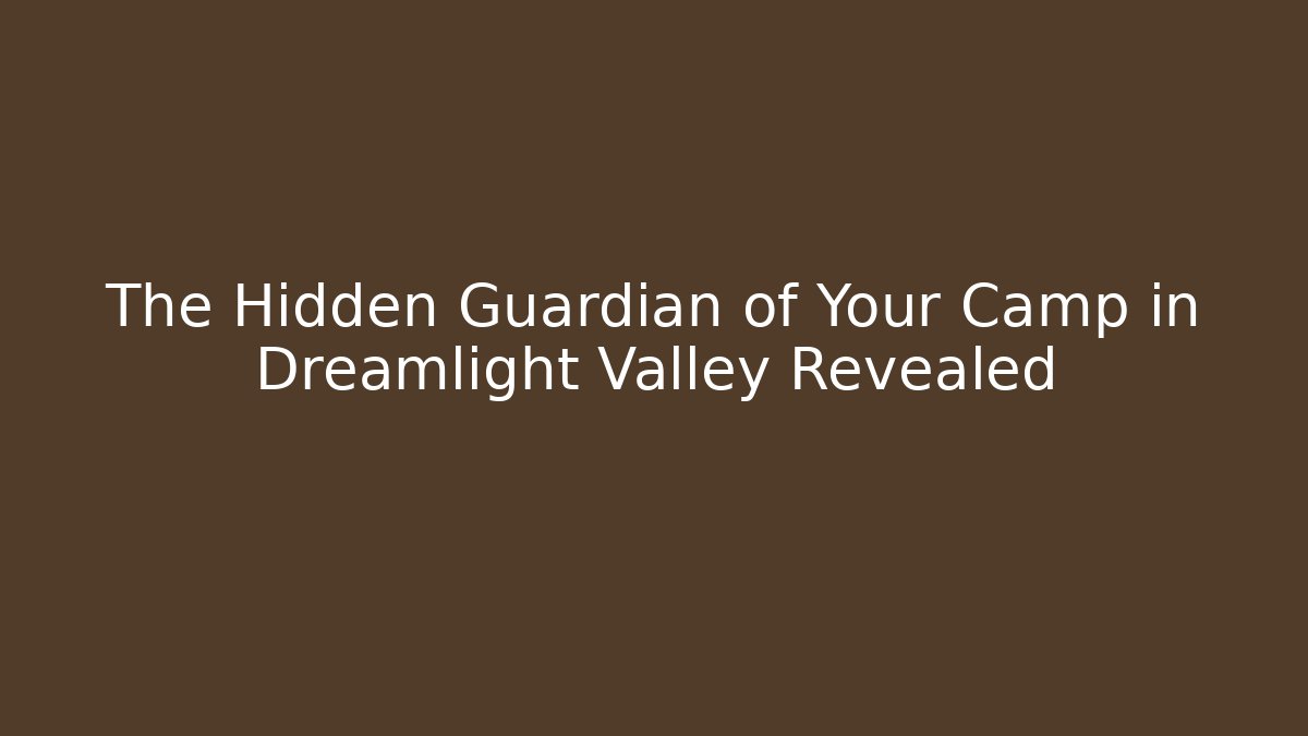 The Hidden Guardian of Your Camp in Dreamlight Valley Revealed