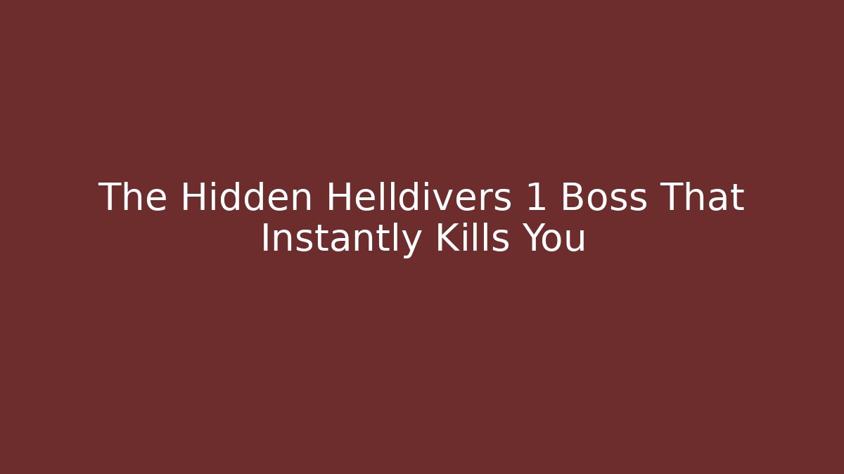 The Hidden Helldivers 1 Boss That Instantly Kills You