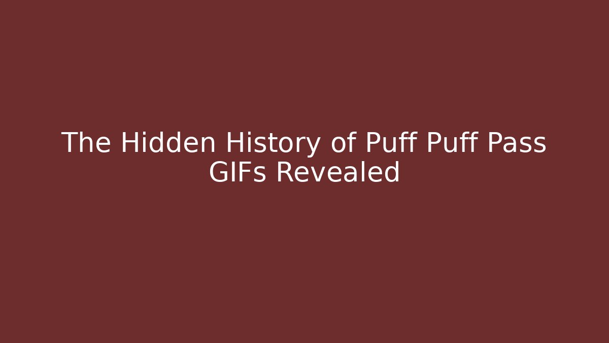 The Hidden History of Puff Puff Pass GIFs Revealed