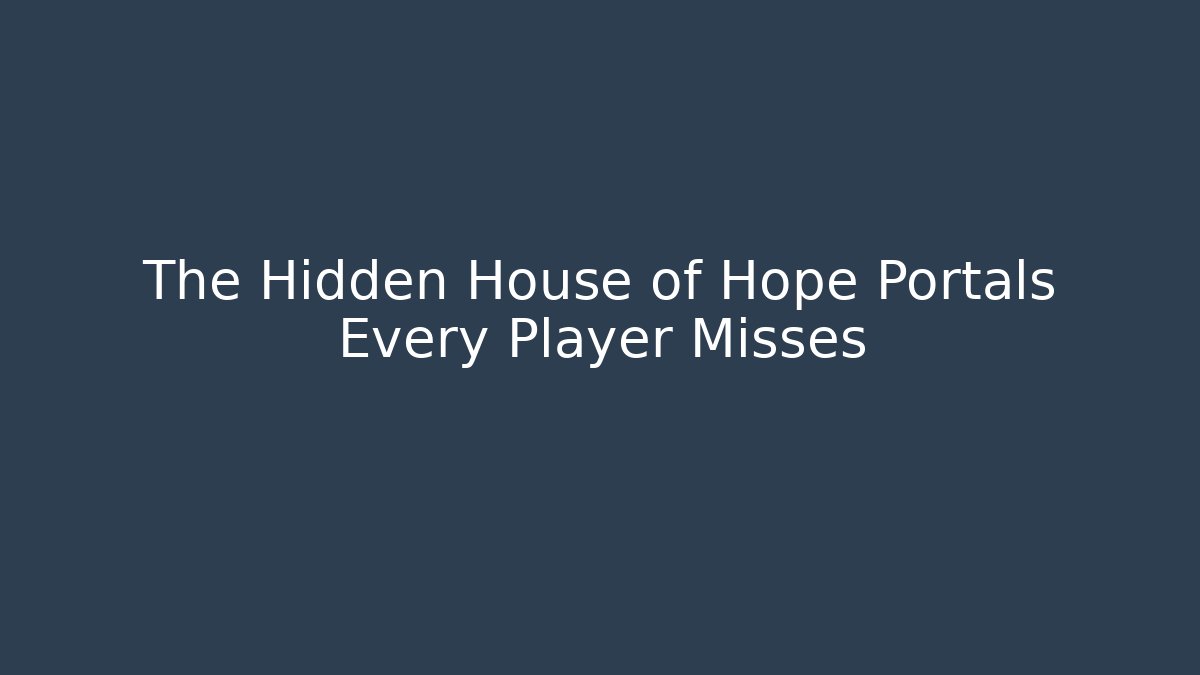 The Hidden House of Hope Portals Every Player Misses