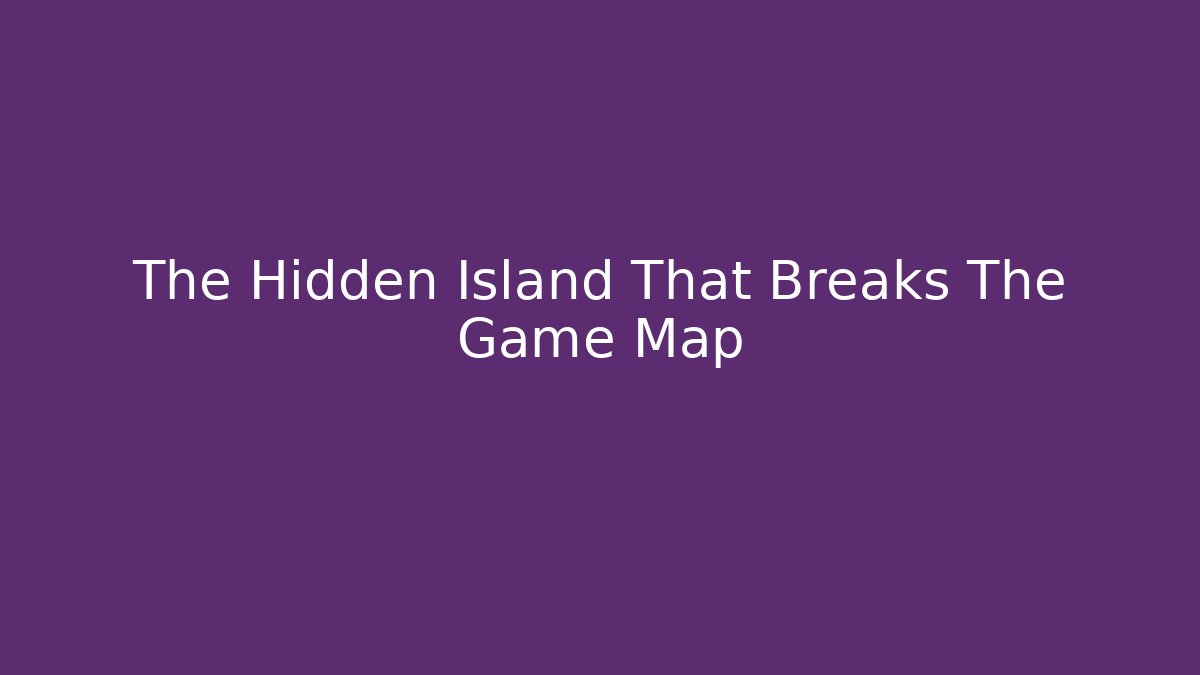 The Hidden Island That Breaks The Game Map