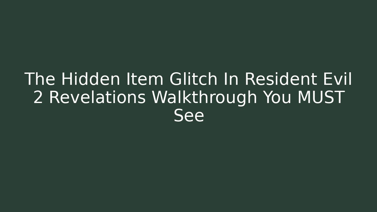 The Hidden Item Glitch In Resident Evil 2 Revelations Walkthrough You MUST See