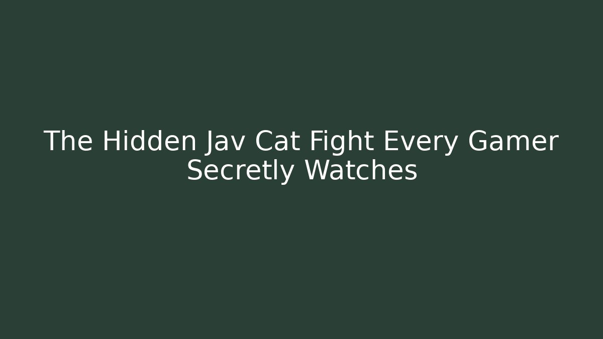 The Hidden Jav Cat Fight Every Gamer Secretly Watches