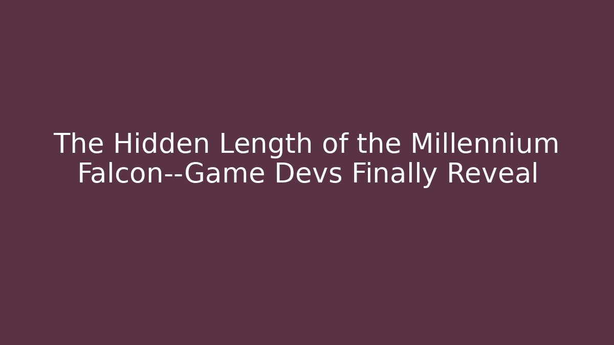 The Hidden Length of the Millennium Falcon—Game Devs Finally Reveal