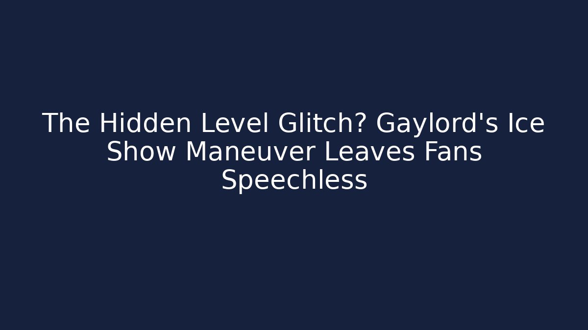 The Hidden Level Glitch? Gaylord's Ice Show Maneuver Leaves Fans Speechless