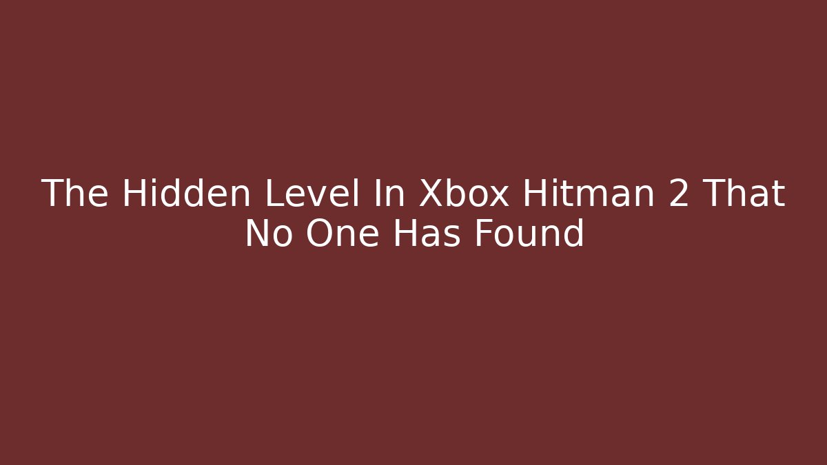 The Hidden Level In Xbox Hitman 2 That No One Has Found
