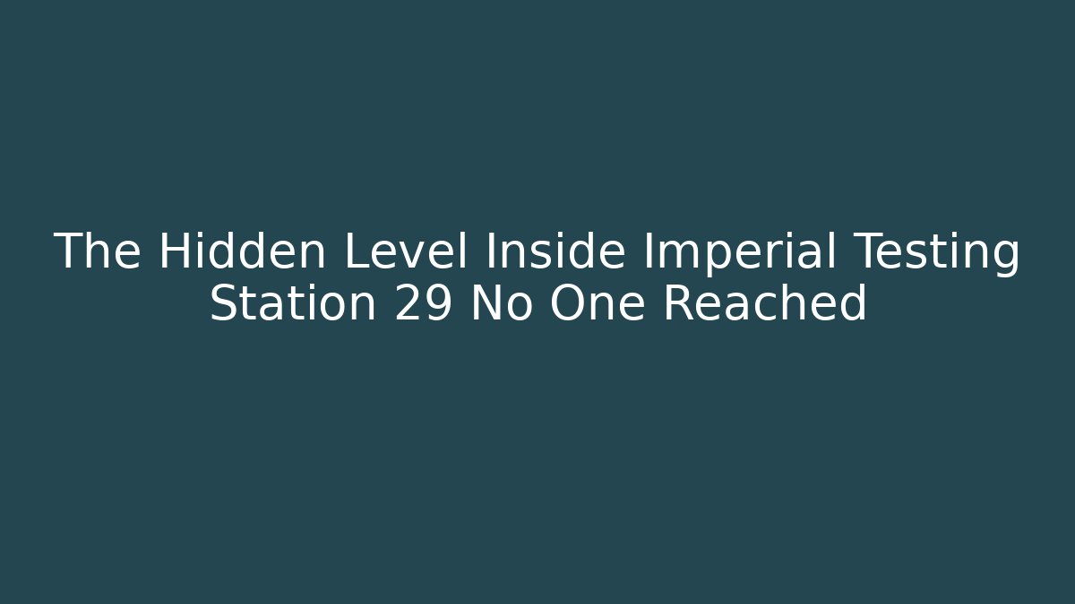 The Hidden Level Inside Imperial Testing Station 29 No One Reached