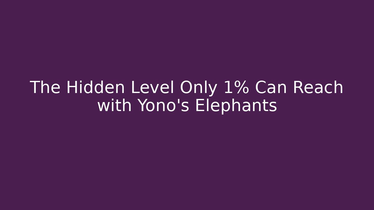 The Hidden Level Only 1% Can Reach with Yono's Elephants