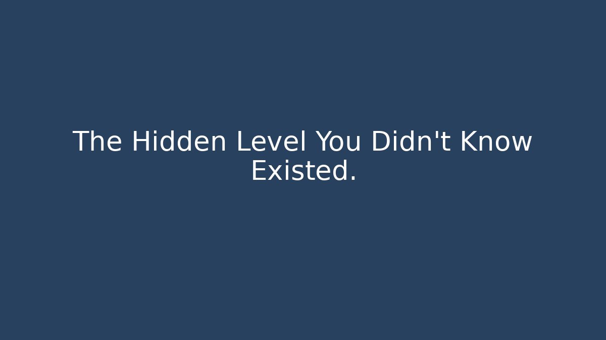 The Hidden Level You Didn't Know Existed.