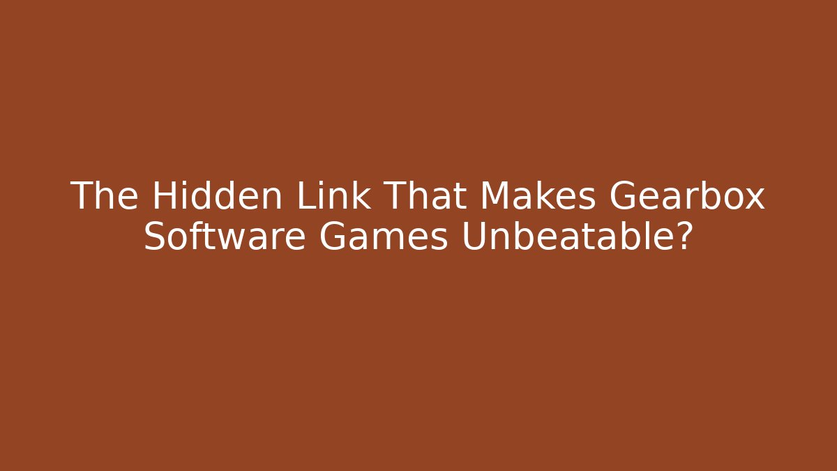 The Hidden Link That Makes Gearbox Software Games Unbeatable?