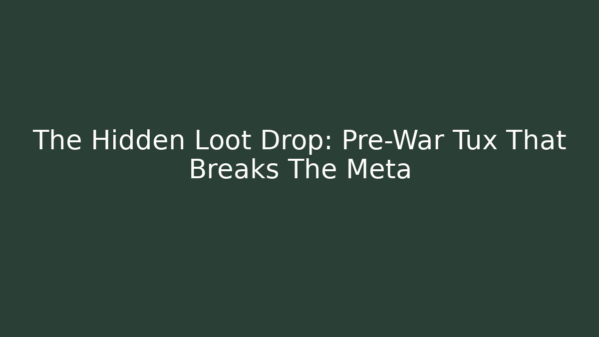 The Hidden Loot Drop: Pre-War Tux That Breaks The Meta