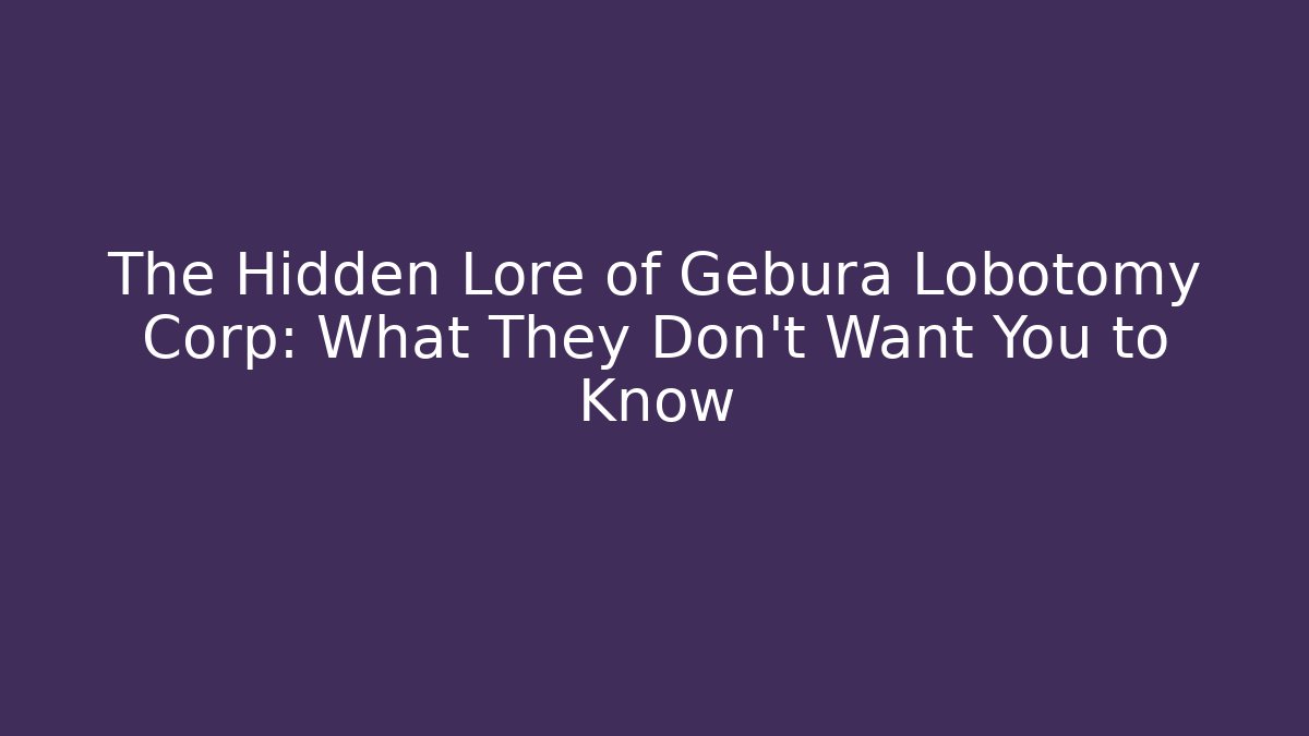 The Hidden Lore of Gebura Lobotomy Corp: What They Don't Want You to Know