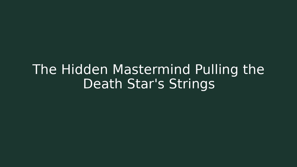 The Hidden Mastermind Pulling the Death Star's Strings